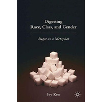 Digesting Race, Class, and Gender: Sugar as a Metaphor [Paperback]