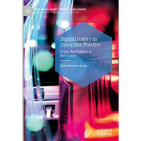 Digital Oratory as Discursive Practice: From the Podium to the Screen [Hardcover]