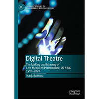 Digital Theatre: The Making and Meaning of Live Mediated Performance, US & U [Hardcover]