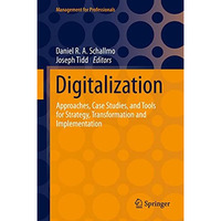 Digitalization: Approaches, Case Studies, and Tools for Strategy, Transformation [Hardcover]