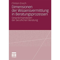 Dimensionen der Wissensvermittlung in Beratungsprozessen: Gespr?chsanalysen der  [Paperback]