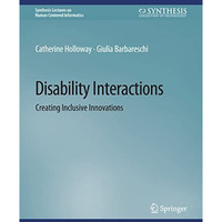 Disability Interactions: Creating Inclusive Innovations [Paperback]