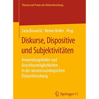 Diskurse, Dispositive und Subjektivit?ten: Anwendungsfelder und Anschlussm?glich [Paperback]