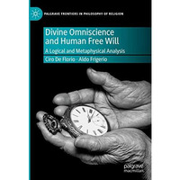 Divine Omniscience and Human Free Will: A Logical and Metaphysical Analysis [Hardcover]