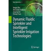 Dynamic Fluidic Sprinkler and Intelligent Sprinkler Irrigation Technologies [Hardcover]