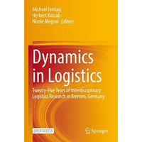 Dynamics in Logistics: Twenty-Five Years of Interdisciplinary Logistics Research [Paperback]