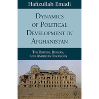 Dynamics of Political Development in Afghanistan: The British, Russian, and Amer [Hardcover]