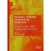 Dynamics of Violent Extremism in South Asia: Nexus between State Fragility and E [Hardcover]