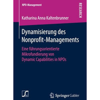 Dynamisierung des Nonprofit-Managements: Eine f?hrungsorientierte Mikrofundierun [Paperback]