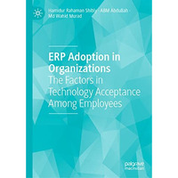 ERP Adoption in Organizations: The Factors in Technology Acceptance Among Employ [Hardcover]