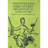 Early Modern Metaphysical Literature: Nature, Custom and Strange Desires [Hardcover]