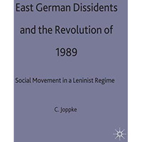 East German Dissidents and the Revolution of 1989: Social Movement in a Leninist [Hardcover]