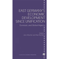 East Germanys Economic Development since Unification: Domestic and Global Aspec [Paperback]