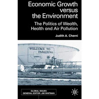 Economic Growth Versus the Environment: The Politics of Wealth, Health and Air P [Hardcover]