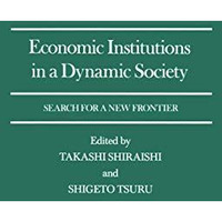 Economic Institutions in a Dynamic Society: Search for a New Frontier: Proceedin [Paperback]