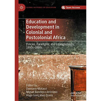 Education and Development in Colonial and Postcolonial Africa: Policies, Paradig [Hardcover]