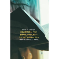 Education and Emancipation in the Neoliberal Era: Being, Teaching, and Power [Paperback]