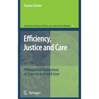 Efficiency, Justice and Care: Philosophical Reflections on Scarcity in Health Ca [Paperback]