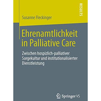 Ehrenamtlichkeit in Palliative Care: Zwischen hospizlich-palliativer Sorgekultur [Paperback]