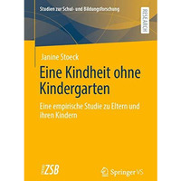 Eine Kindheit ohne Kindergarten: Eine empirische Studie zu Eltern und ihren Kind [Paperback]