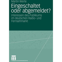 Eingeschaltet oder abgemeldet?: Interessen des Publikums im deutschen Radio- und [Paperback]