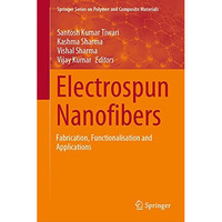 Electrospun Nanofibers: Fabrication, Functionalisation and Applications [Hardcover]