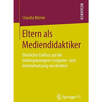 Eltern als Mediendidaktiker: Elterlicher Einfluss auf die bildungsbezogene Compu [Paperback]