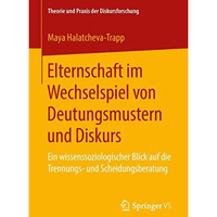 Elternschaft im Wechselspiel von Deutungsmustern und Diskurs: Ein wissenssoziolo [Paperback]