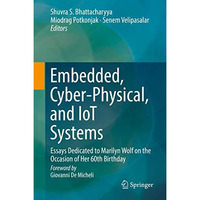 Embedded, Cyber-Physical, and IoT Systems: Essays Dedicated to Marilyn Wolf on t [Hardcover]