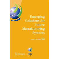 Emerging Solutions for Future Manufacturing Systems: IFIP TC 5 / WG 5.5. Sixth I [Paperback]