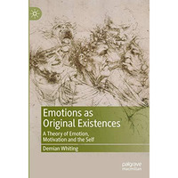 Emotions as Original Existences: A Theory of Emotion, Motivation and the Self [Hardcover]