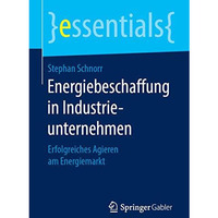 Energiebeschaffung in Industrieunternehmen: Erfolgreiches Agieren am Energiemark [Paperback]