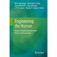 Engineering the Human: Human Enhancement Between Fiction and Fascination [Hardcover]