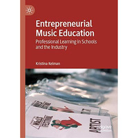 Entrepreneurial Music Education: Professional Learning in Schools and the Indust [Hardcover]