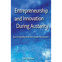 Entrepreneurship and Innovation During Austerity: Surviving Beyond the Great Rec [Paperback]