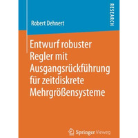 Entwurf robuster Regler mit Ausgangsr?ckf?hrung f?r zeitdiskrete Mehrgr??ensyste [Paperback]