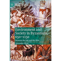 Environment and Society in Byzantium, 650-1150: Between the Oak and the Olive [Hardcover]