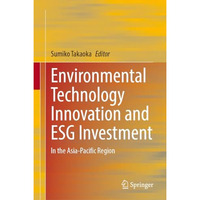 Environmental Technology Innovation and ESG Investment: In the Asia-Pacific Regi [Hardcover]