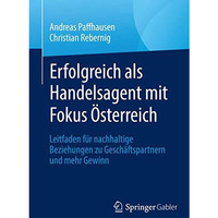 Erfolgreich als Handelsagent mit Fokus ?sterreich: Leitfaden f?r nachhaltige Bez [Paperback]