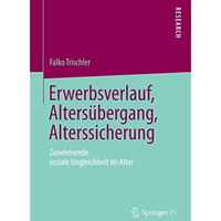 Erwerbsverlauf, Alters?bergang, Alterssicherung: Zunehmende soziale Ungleichheit [Paperback]