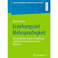 Erziehungsziel Mehrsprachigkeit: Eine qualitative Studie zu Erziehung und Eltern [Paperback]