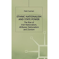 Ethnic Nationalism and State Power: The Rise of Irish Nationalism, Afrikaner Nat [Hardcover]