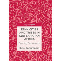 Ethnicities and Tribes in Sub-Saharan Africa: Opening Old Wounds [Paperback]