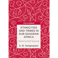 Ethnicities and Tribes in Sub-Saharan Africa: Opening Old Wounds [Hardcover]