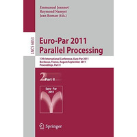 Euro-Par 2011 Parallel Processing: 17th International Euro-ParConference, Bordea [Paperback]