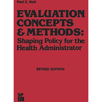 Evaluation Concepts & Methods: Shaping Policy for the Health Administrator [Paperback]