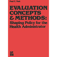 Evaluation Concepts & Methods: Shaping Policy for the Health Administrator [Paperback]