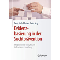 Evidenzbasierung in der Suchtpr?vention: M?glichkeiten und Grenzen in Praxis und [Paperback]