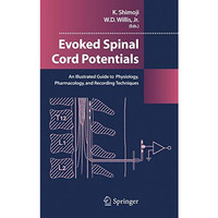 Evoked Spinal Cord Potentials: An illustrated Guide to Physiology, Pharmocology, [Paperback]