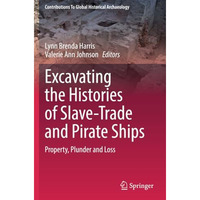 Excavating the Histories of Slave-Trade and Pirate Ships: Property, Plunder and  [Paperback]